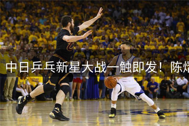 中日乒乓新星大战一触即发！陈熠迎战张本美和 CCTV5今晚直播