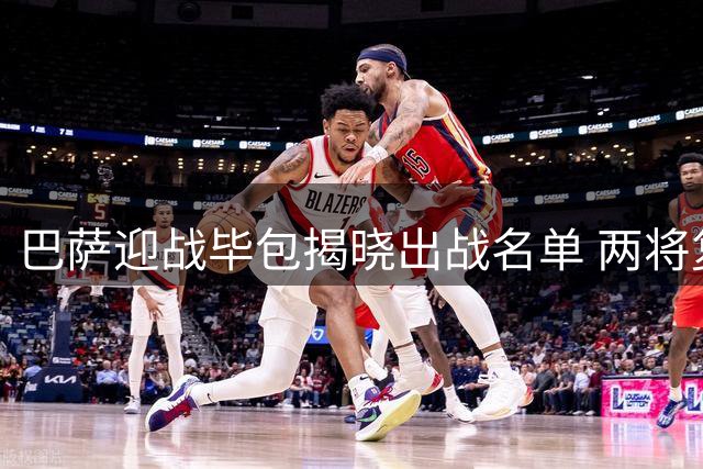 巴萨迎战毕包揭晓出战名单 两将复出中场新星伤缺