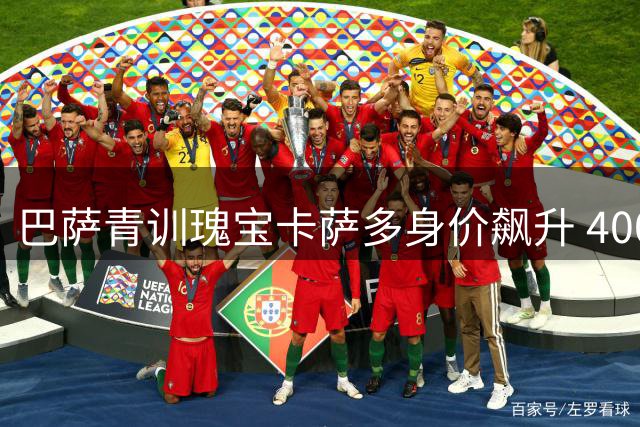 巴萨青训瑰宝卡萨多身价飙升 4000万欧标价引沙特豪门关注