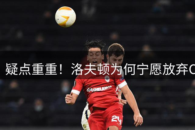 疑点重重！洛夫顿为何宁愿放弃CBA高薪也要走人？媒体人一针见血